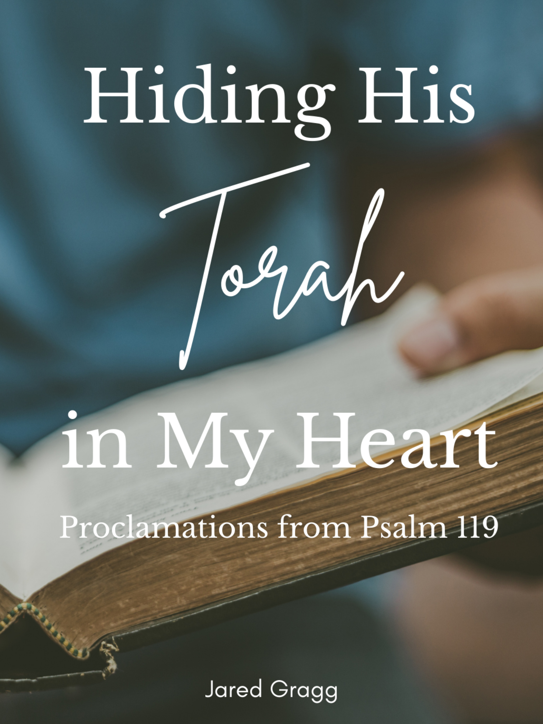 Hiding His Torah in My Heart: Proclamations from Psalm 119